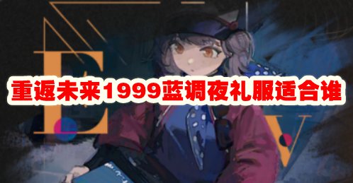 重返未来1999蓝调夜礼服适合谁