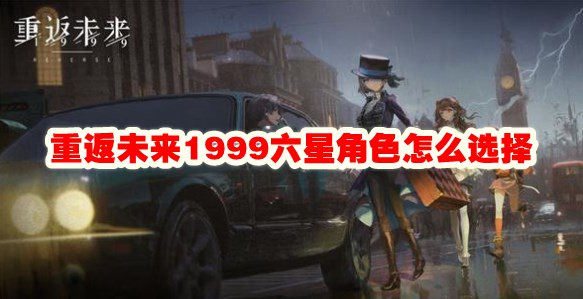 重返未来1999六星角色怎么选择